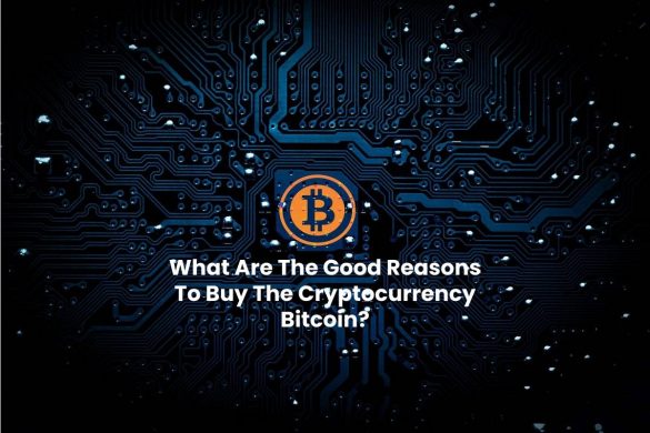 What Are The Good Reasons To Buy The Cryptocurrency Bitcoin?